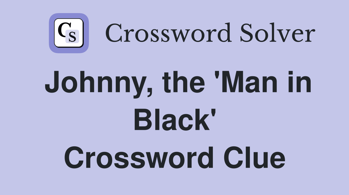 Johnny, the 'Man in Black' Crossword Clue Answers Crossword Solver